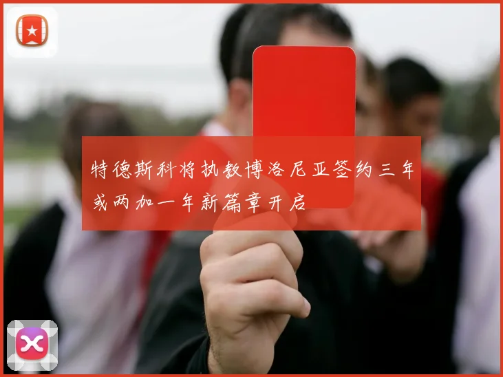 特德斯科将执教博洛尼亚签约三年或两加一年新篇章开启