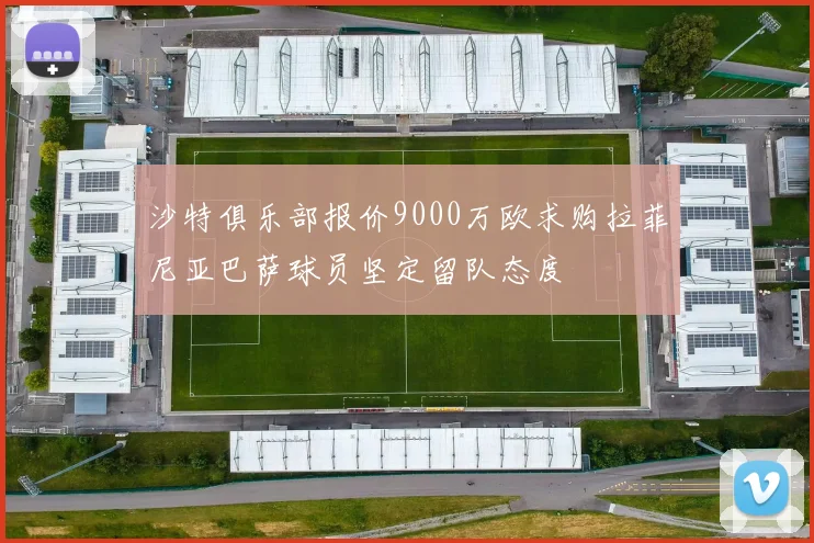 沙特俱乐部报价9000万欧求购拉菲尼亚巴萨球员坚定留队态度